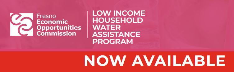 Fresno Economic Opportunities Commission notice: the Low Income Household Water Assistance Program is now available.